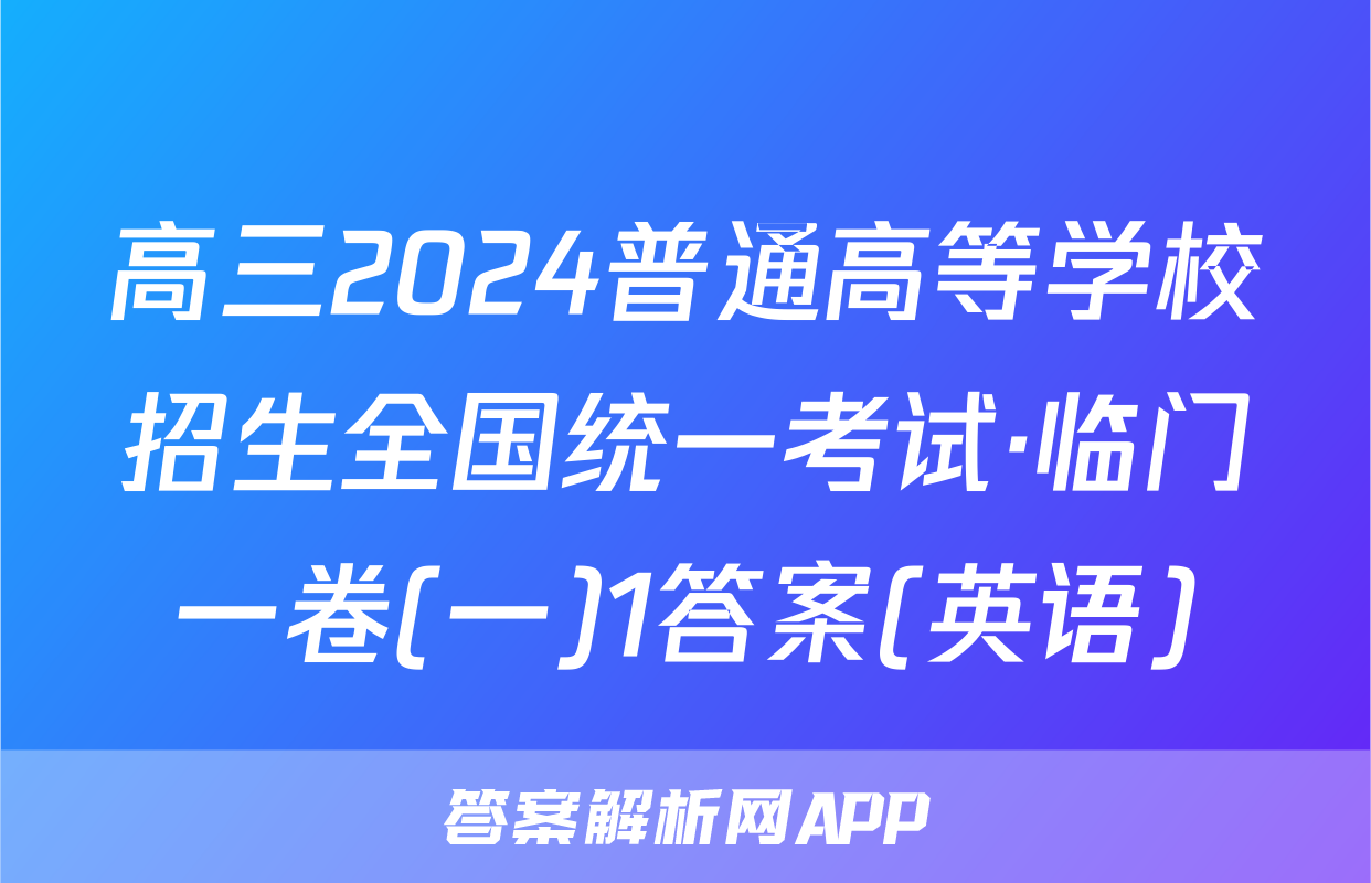 高三2024普通高等学校招生全国统一考试·临门一卷(一)1答案(英语)