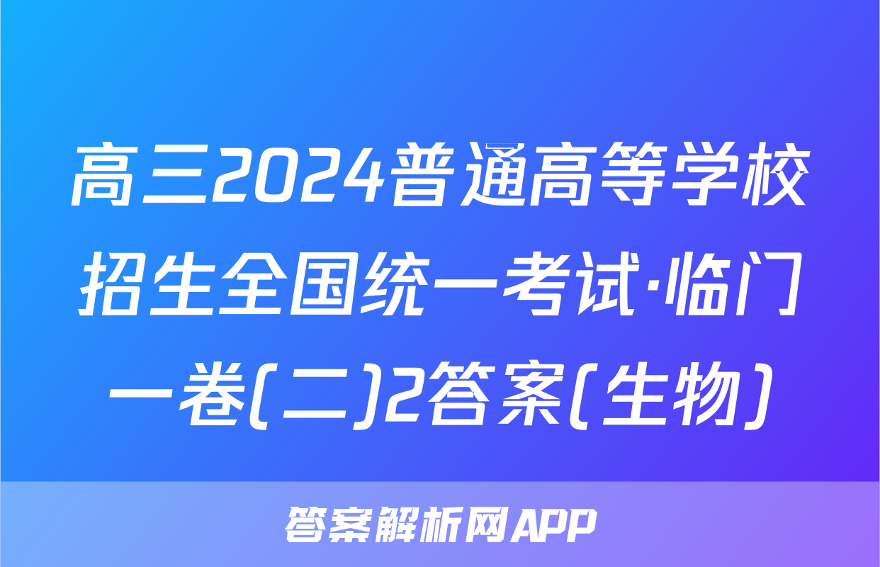 高三2024普通高等学校招生全国统一考试·临门一卷(二)2答案(生物)