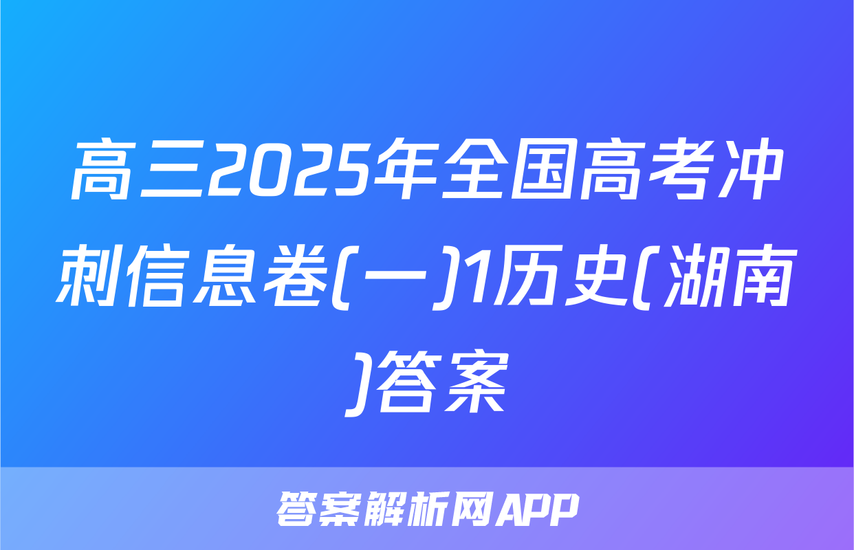 高三2025年全国高考冲刺信息卷(一)1历史(湖南)答案