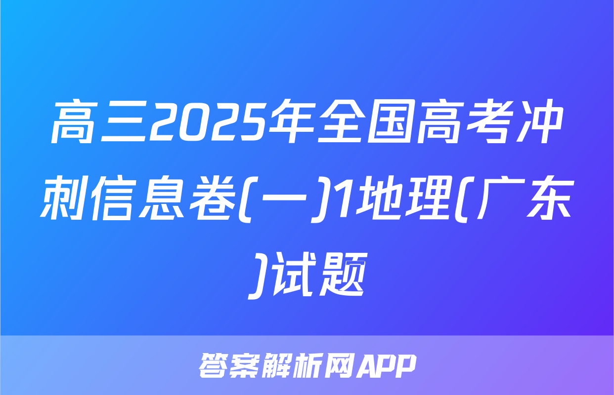 高三2025年全国高考冲刺信息卷(一)1地理(广东)试题