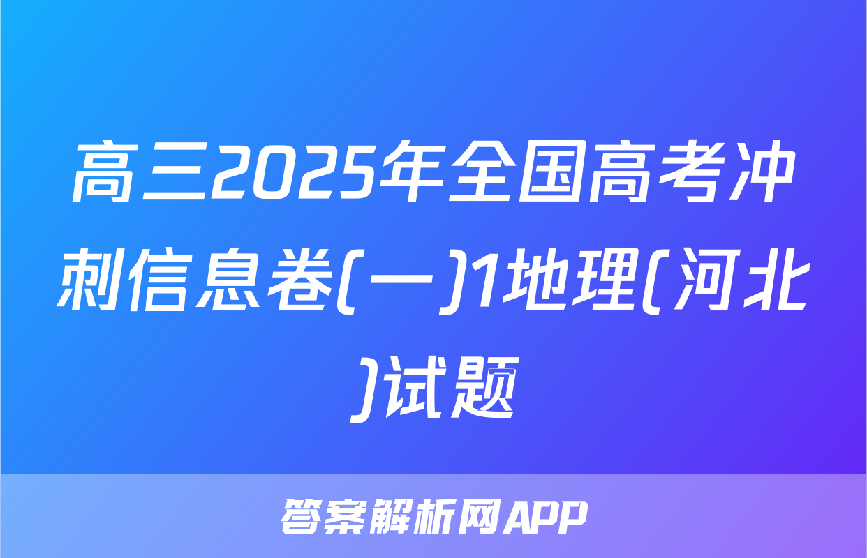 高三2025年全国高考冲刺信息卷(一)1地理(河北)试题