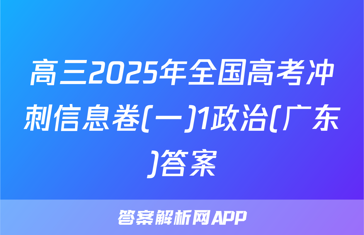 高三2025年全国高考冲刺信息卷(一)1政治(广东)答案