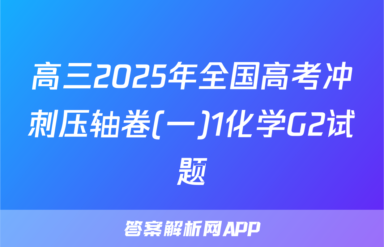 高三2025年全国高考冲刺压轴卷(一)1化学G2试题
