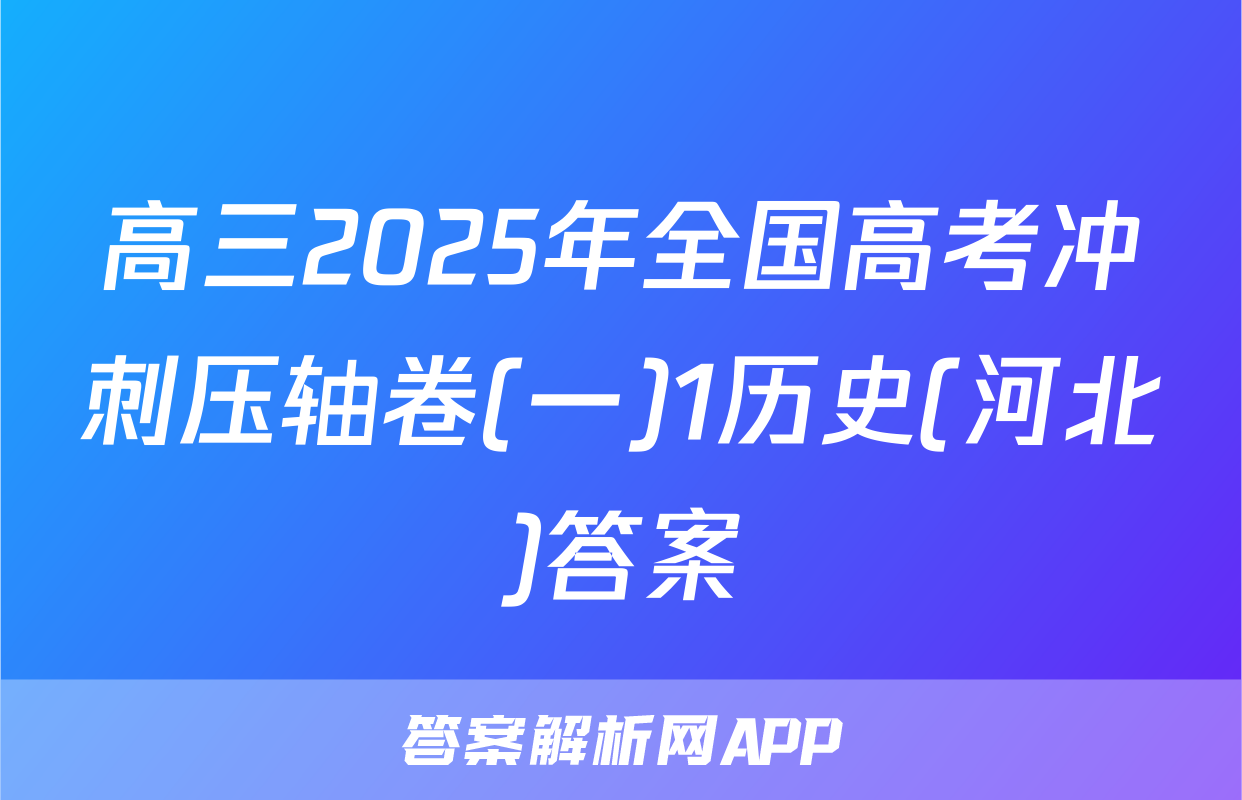 高三2025年全国高考冲刺压轴卷(一)1历史(河北)答案