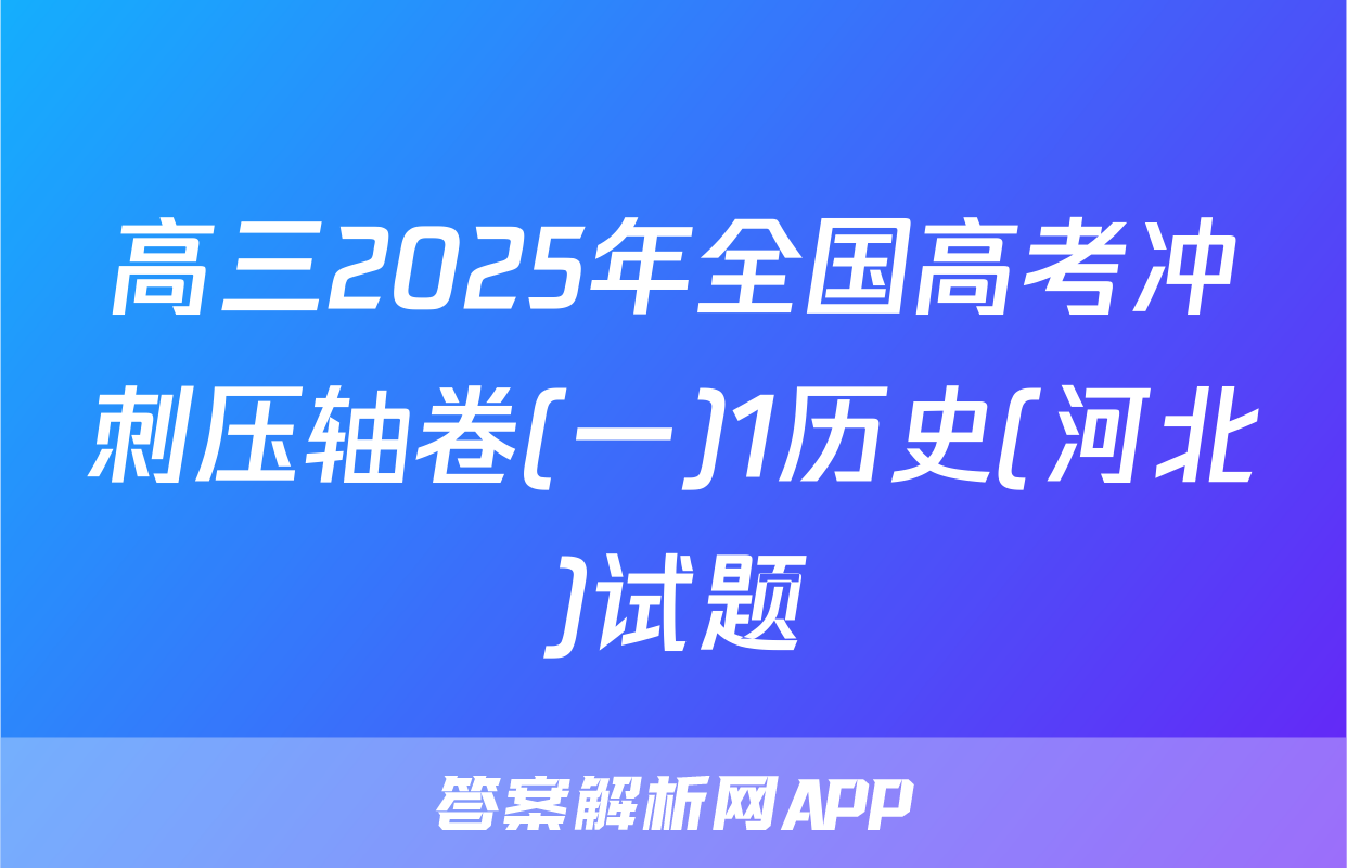 高三2025年全国高考冲刺压轴卷(一)1历史(河北)试题