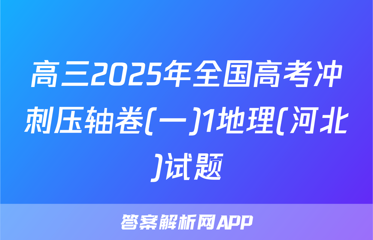 高三2025年全国高考冲刺压轴卷(一)1地理(河北)试题