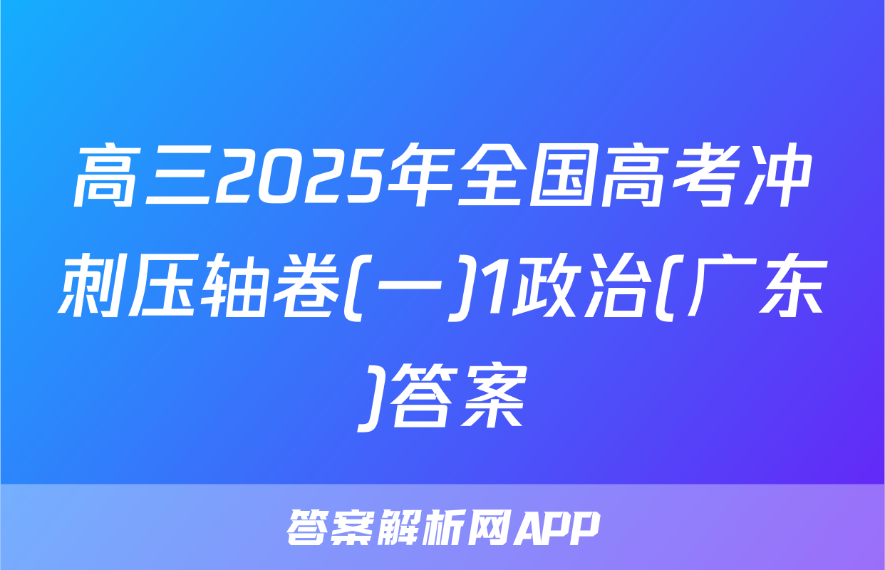 高三2025年全国高考冲刺压轴卷(一)1政治(广东)答案