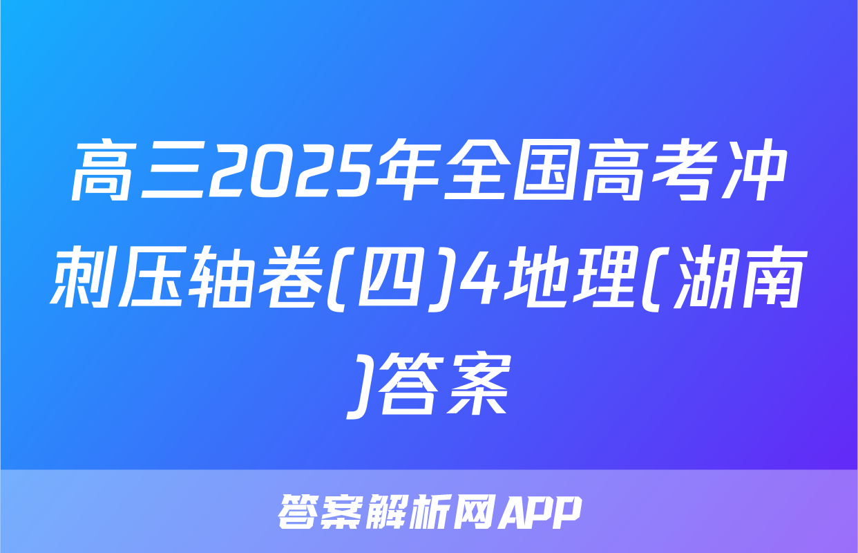 高三2025年全国高考冲刺压轴卷(四)4地理(湖南)答案