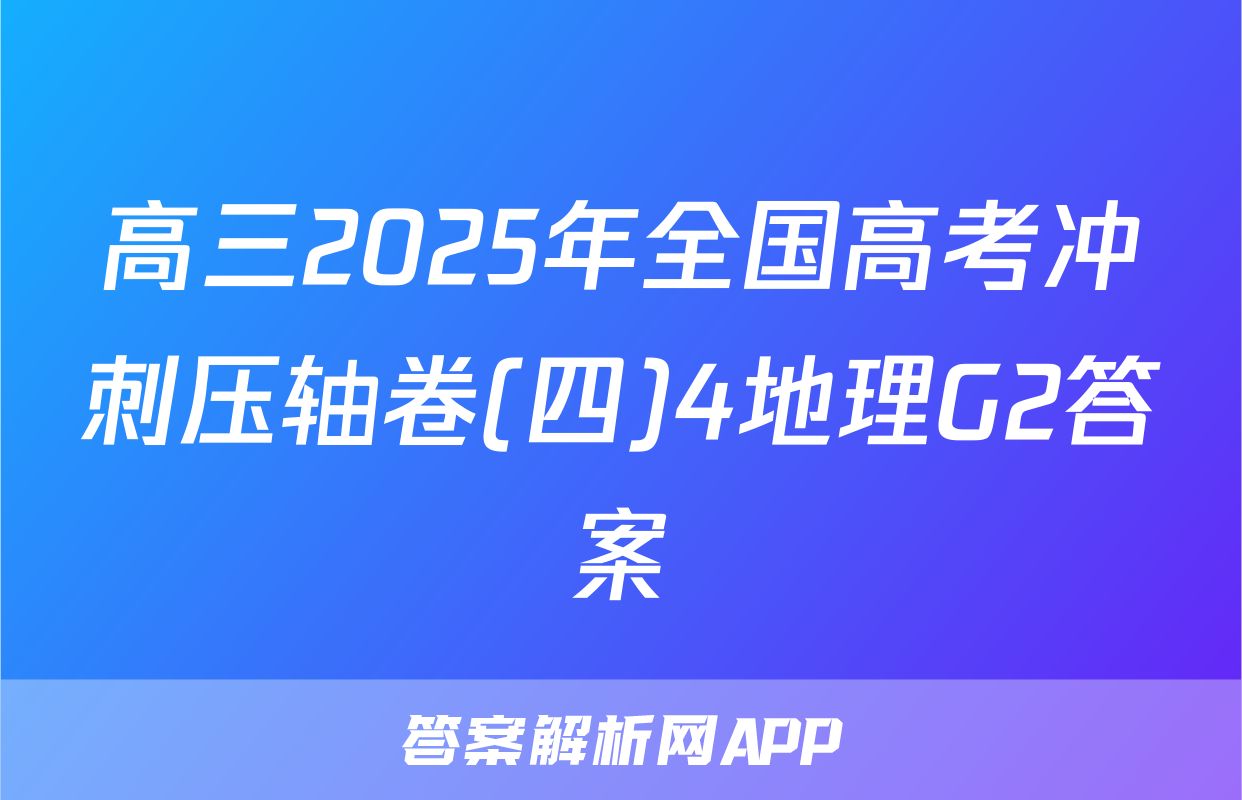 高三2025年全国高考冲刺压轴卷(四)4地理G2答案