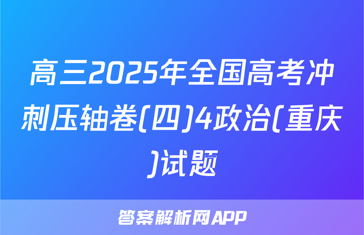 高三2025年全国高考冲刺压轴卷(四)4政治(重庆)试题
