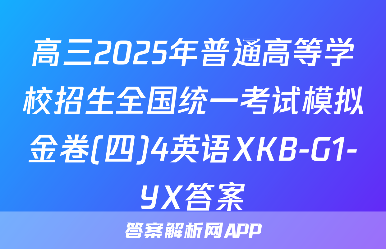 高三2025年普通高等学校招生全国统一考试模拟金卷(四)4英语XKB-G1-YX答案