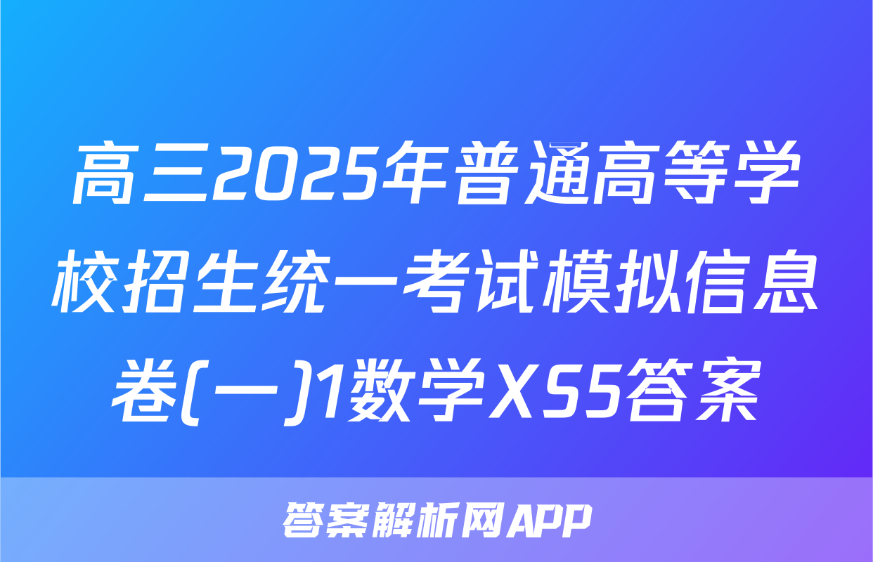 高三2025年普通高等学校招生统一考试模拟信息卷(一)1数学XS5答案