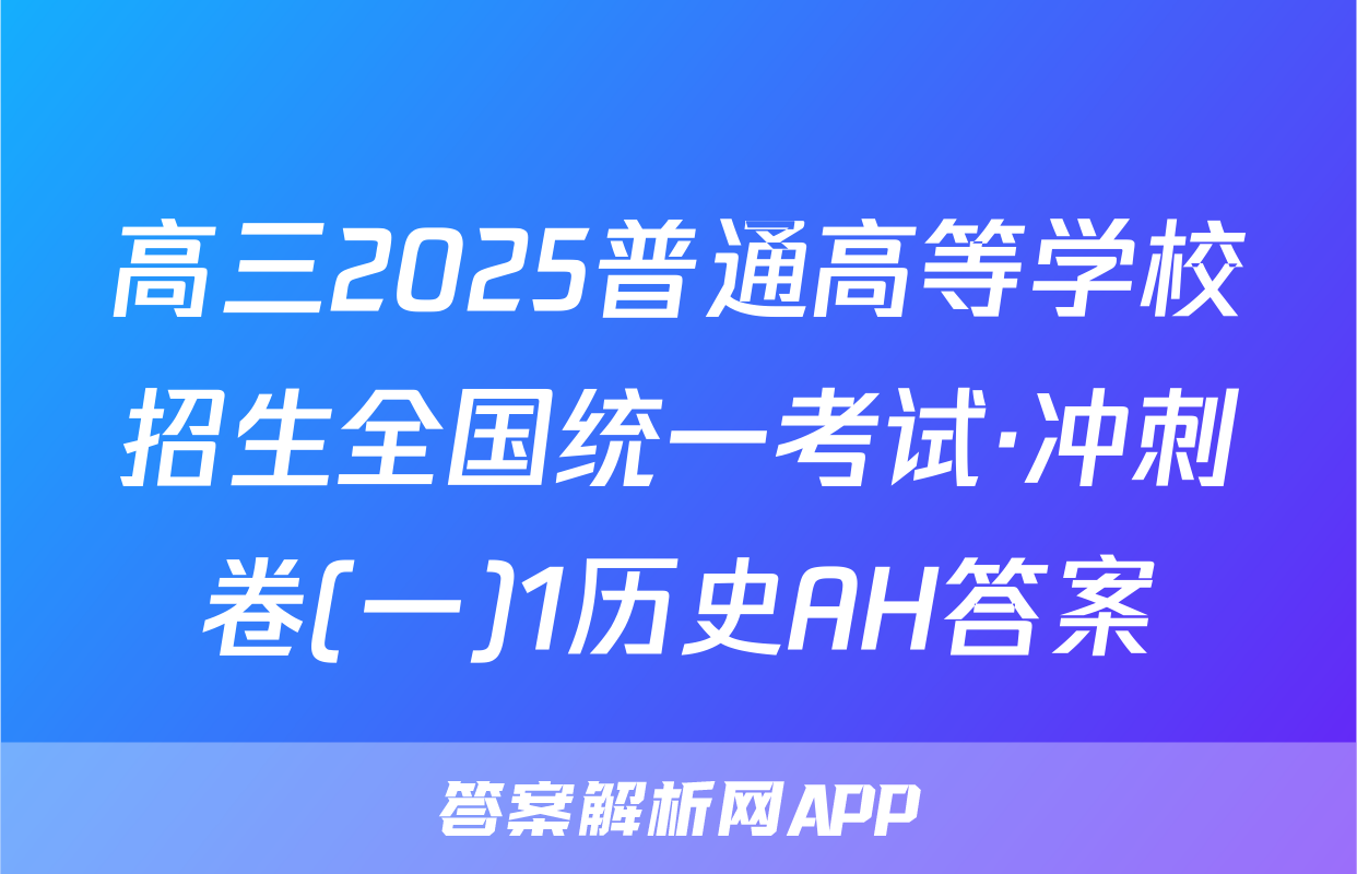 高三2025普通高等学校招生全国统一考试·冲刺卷(一)1历史AH答案
