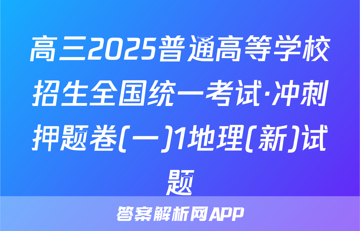 高三2025普通高等学校招生全国统一考试·冲刺押题卷(一)1地理(新)试题