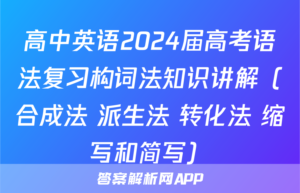 高中英语2024届高考语法复习构词法知识讲解（合成法+派生法+转化法+缩写和简写）