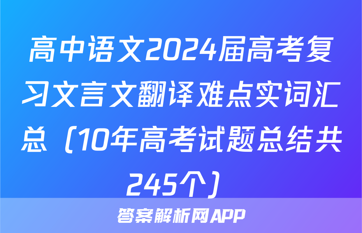 高中语文2024届高考复习文言文翻译难点实词汇总（10年高考试题总结共245个）