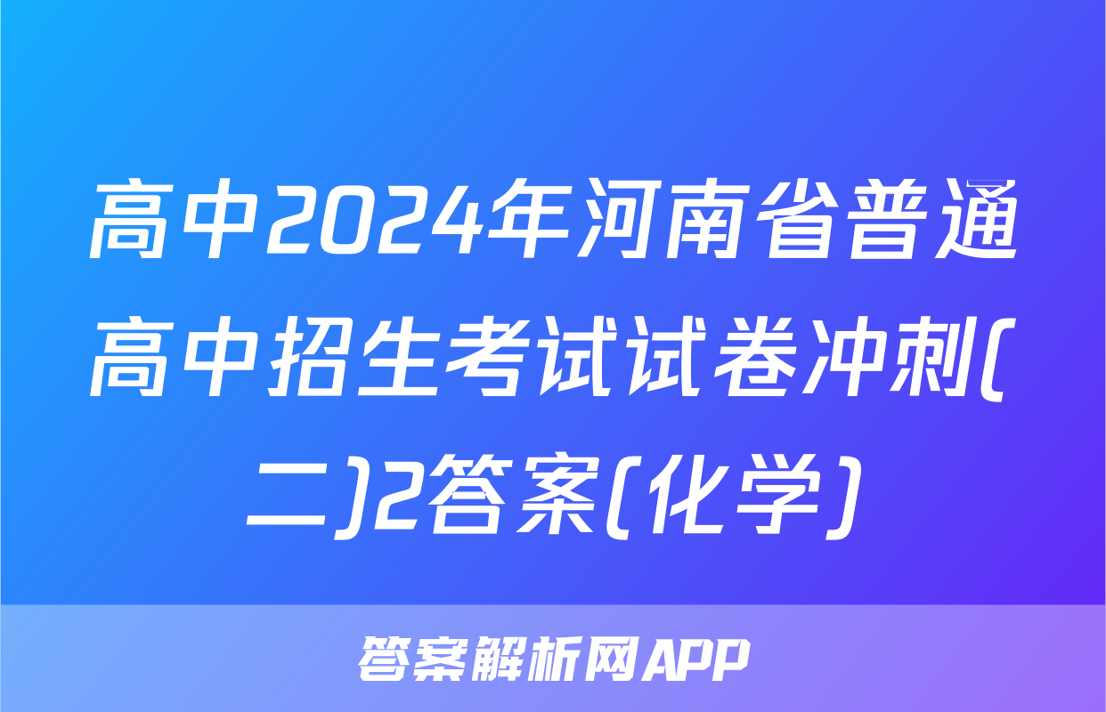 高中2024年河南省普通高中招生考试试卷冲刺(二)2答案(化学)