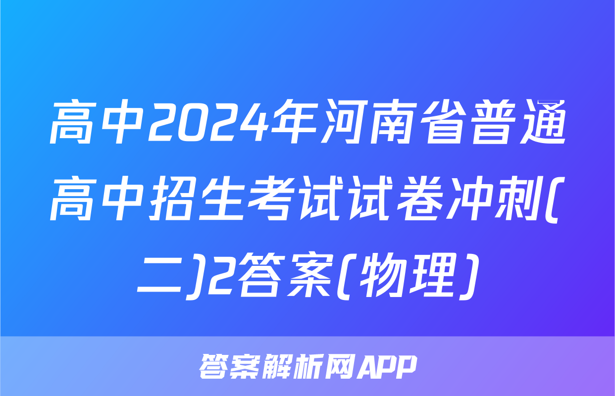 高中2024年河南省普通高中招生考试试卷冲刺(二)2答案(物理)
