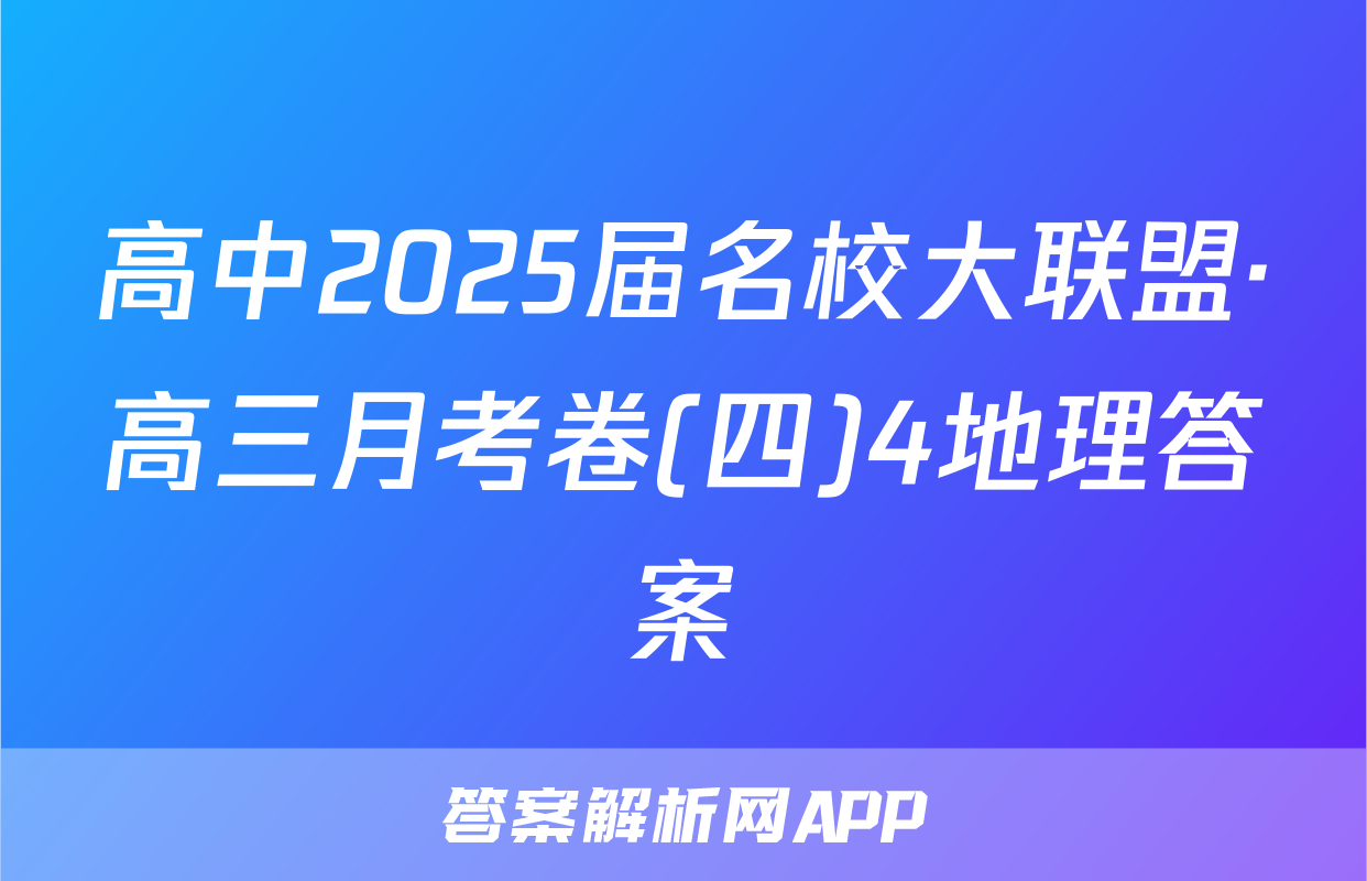 高中2025届名校大联盟·高三月考卷(四)4地理答案