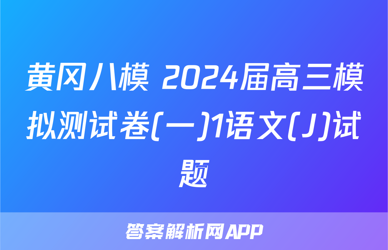 黄冈八模 2024届高三模拟测试卷(一)1语文(J)试题