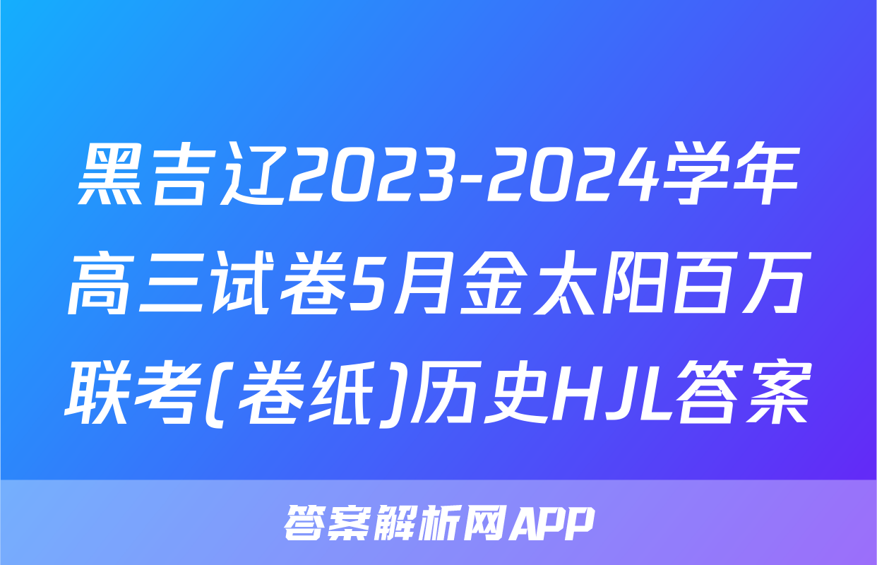 黑吉辽2023-2024学年高三试卷5月金太阳百万联考(卷纸)历史HJL答案