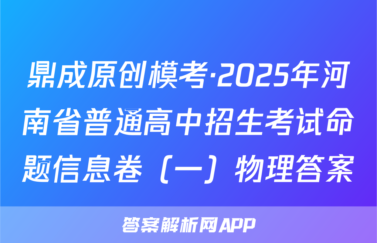 鼎成原创模考·2025年河南省普通高中招生考试命题信息卷（一）物理答案