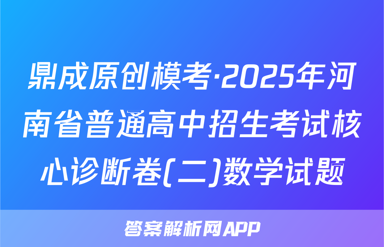 鼎成原创模考·2025年河南省普通高中招生考试核心诊断卷(二)数学试题