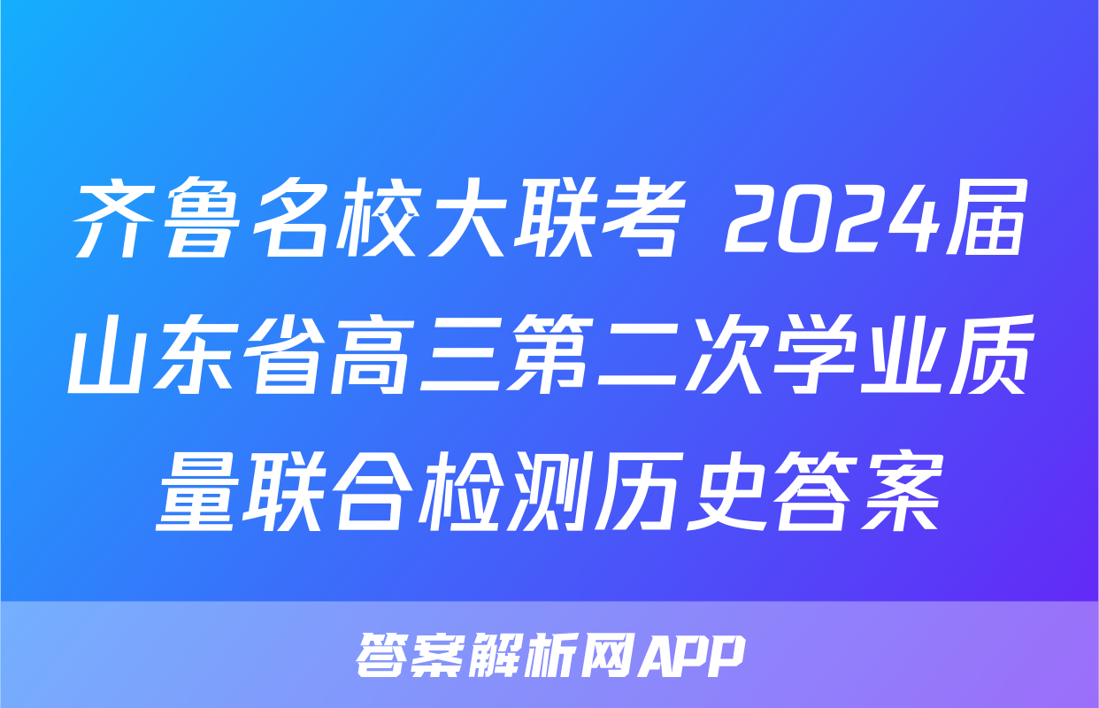 齐鲁名校大联考 2024届山东省高三第二次学业质量联合检测历史答案