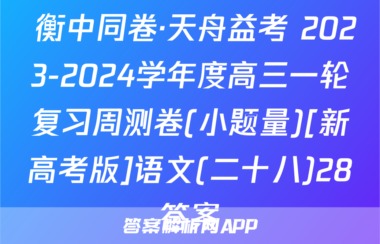  衡中同卷·天舟益考 2023-2024学年度高三一轮复习周测卷(小题量)[新高考版]语文(二十八)28答案