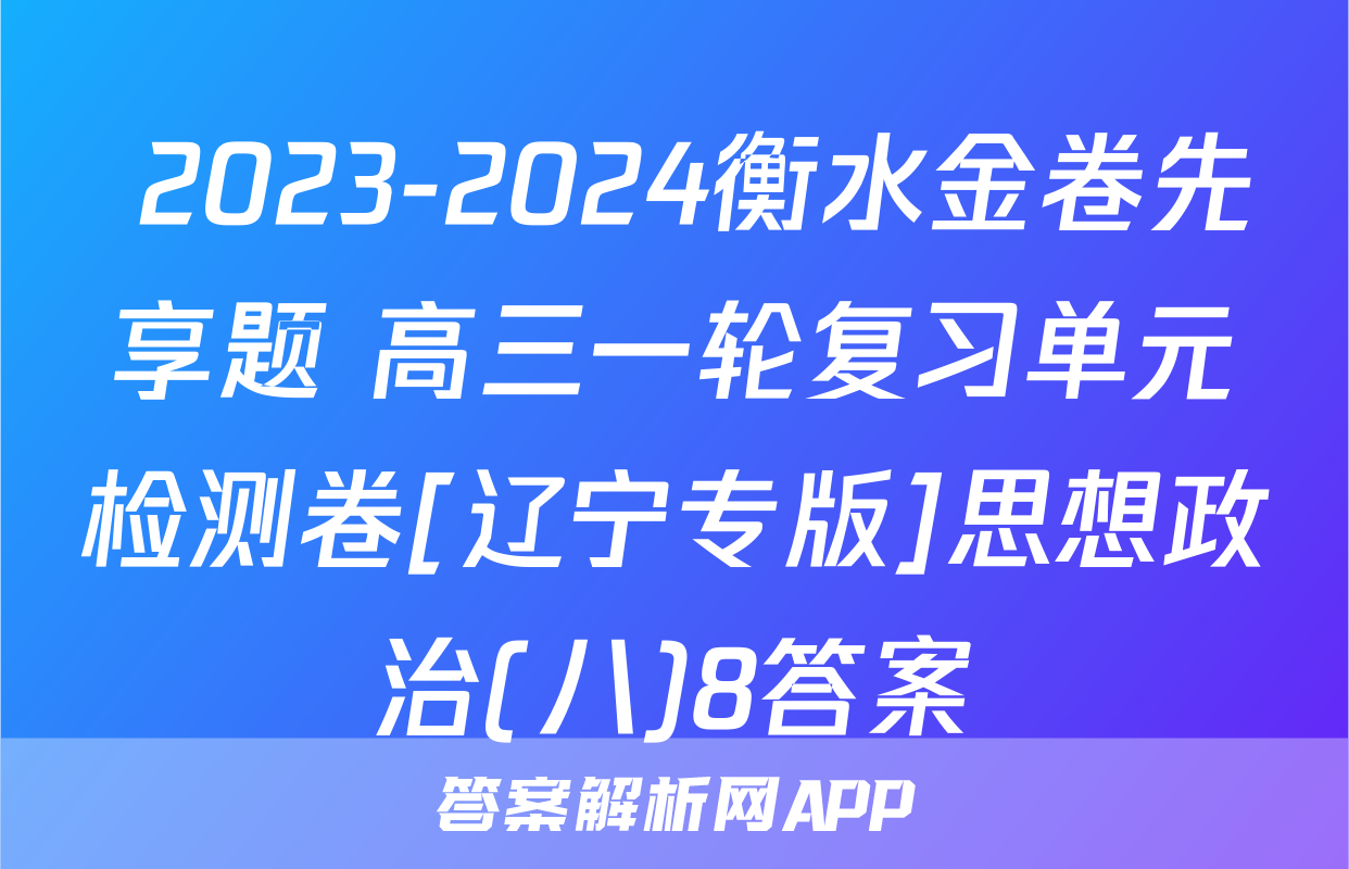  2023-2024衡水金卷先享题 高三一轮复习单元检测卷[辽宁专版]思想政治(八)8答案