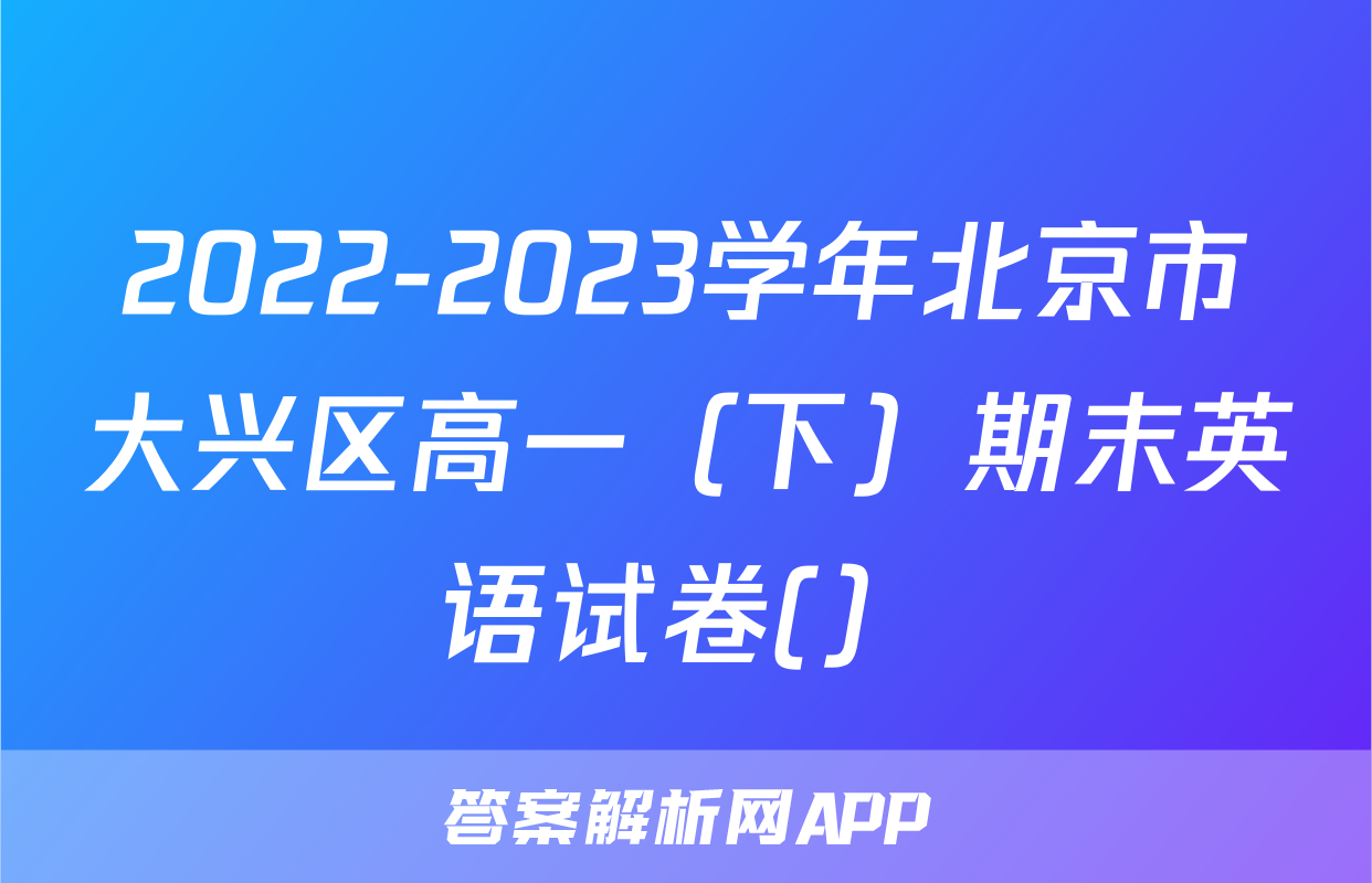 2022-2023学年北京市大兴区高一（下）期末英语试卷(）