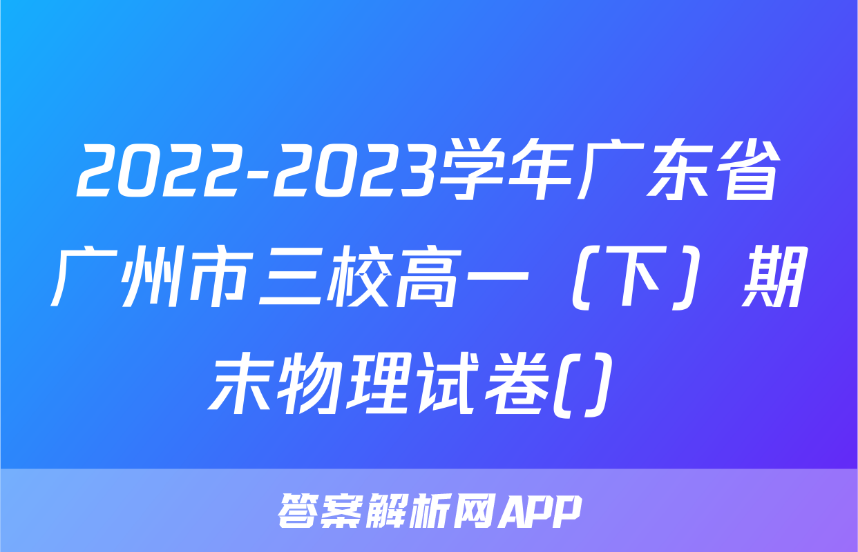 2022-2023学年广东省广州市三校高一（下）期末物理试卷(）