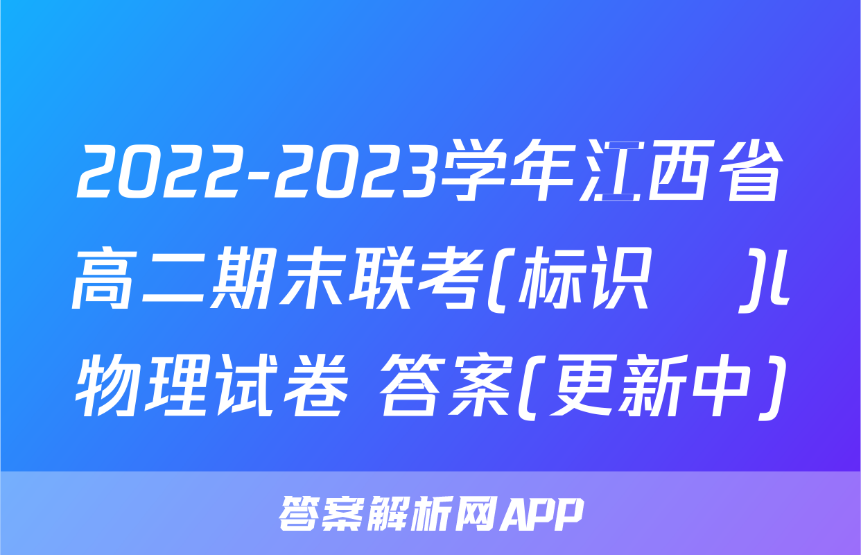 2022-2023学年江西省高二期末联考(标识✚)l物理试卷 答案(更新中)