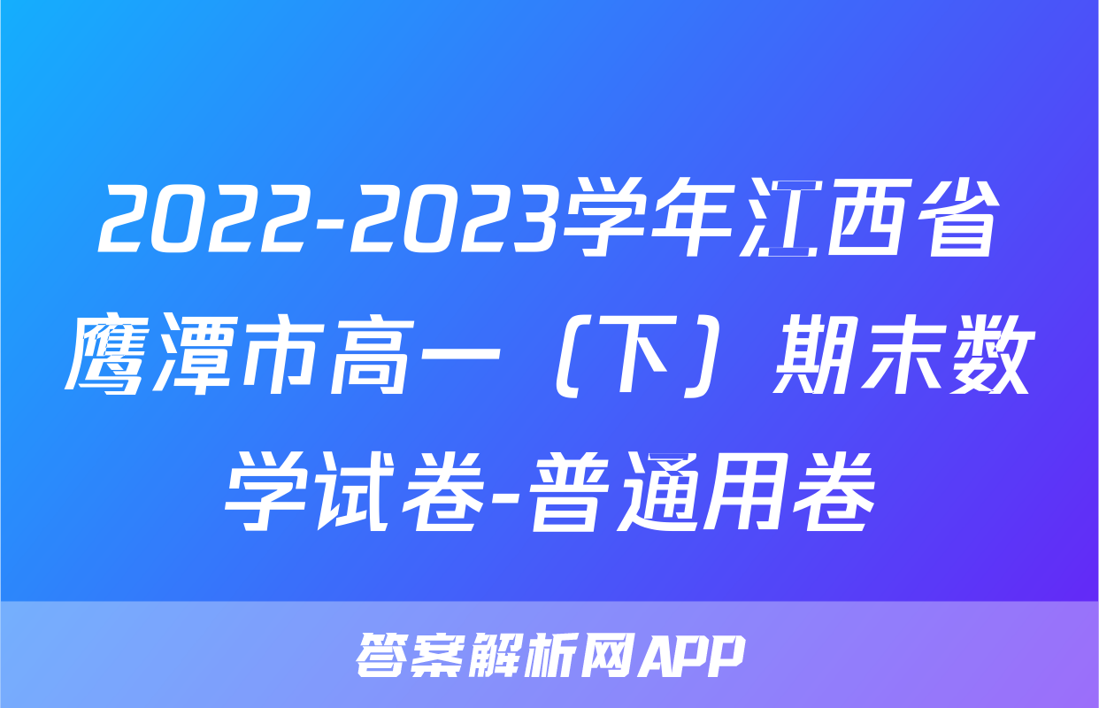 2022-2023学年江西省鹰潭市高一（下）期末数学试卷-普通用卷