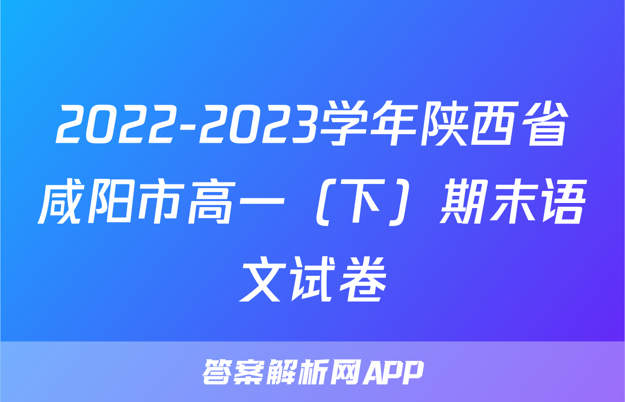 2022-2023学年陕西省咸阳市高一（下）期末语文试卷