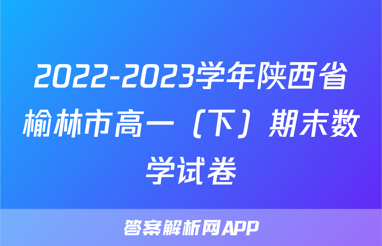2022-2023学年陕西省榆林市高一（下）期末数学试卷
