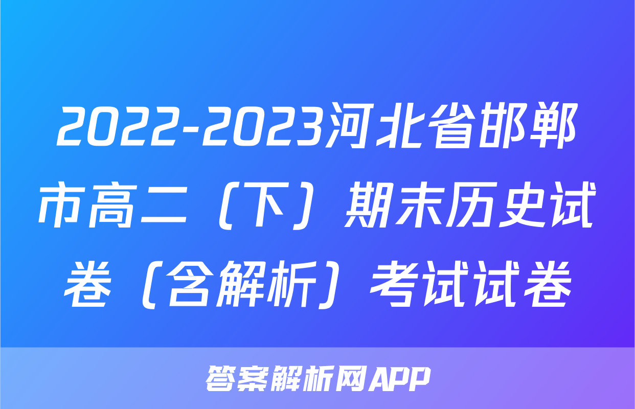 2022-2023河北省邯郸市高二（下）期末历史试卷（含解析）考试试卷