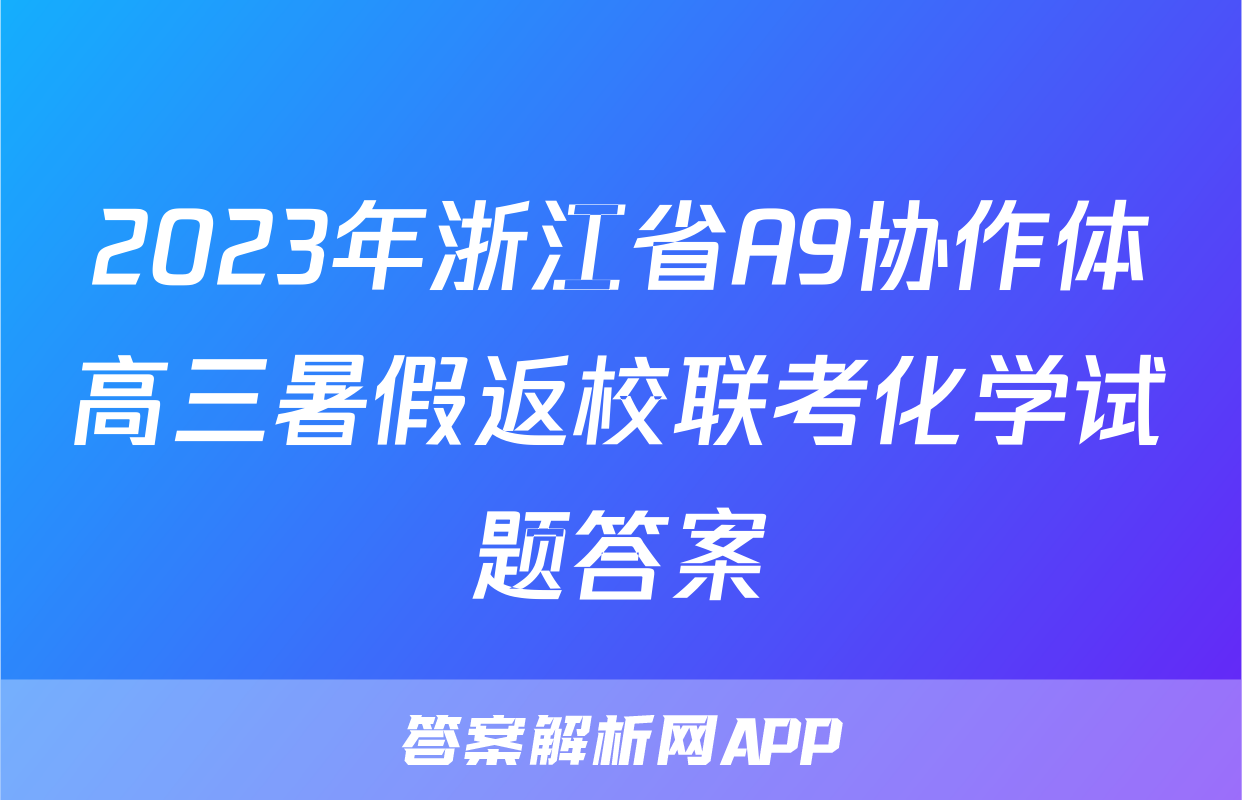 2023年浙江省A9协作体高三暑假返校联考化学试题答案