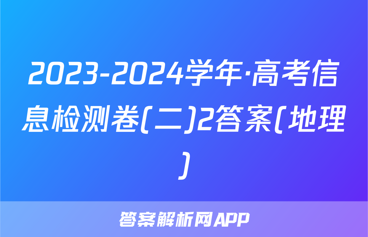 2023-2024学年·高考信息检测卷(二)2答案(地理)
