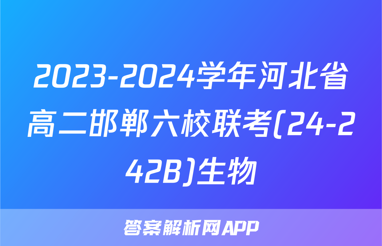 2023-2024学年河北省高二邯郸六校联考(24-242B)生物