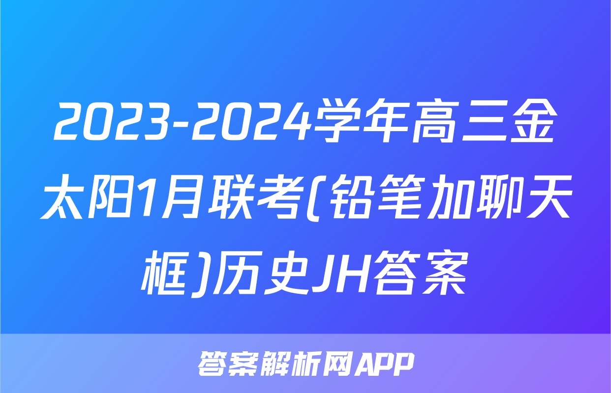 2023-2024学年高三金太阳1月联考(铅笔加聊天框)历史JH答案