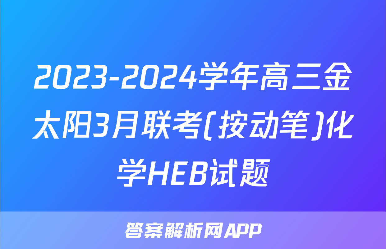 2023-2024学年高三金太阳3月联考(按动笔)化学HEB试题