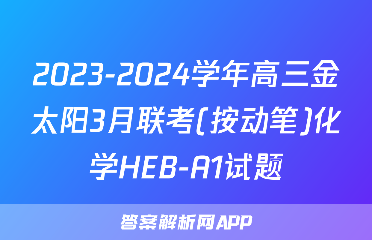 2023-2024学年高三金太阳3月联考(按动笔)化学HEB-A1试题