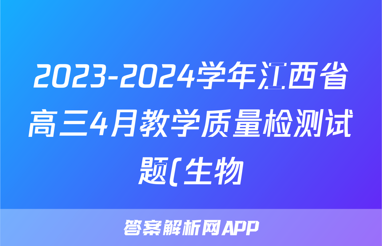 2023-2024学年江西省高三4月教学质量检测试题(生物)