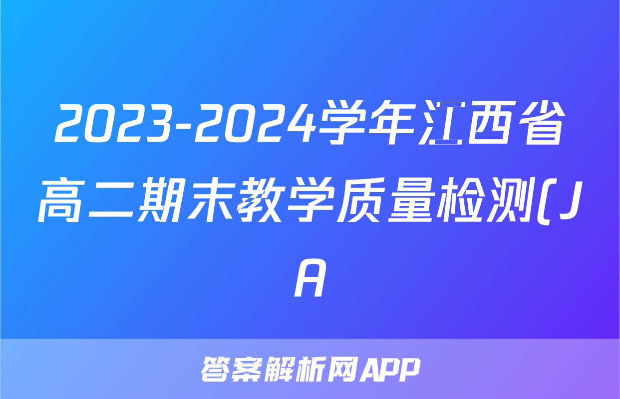 2023-2024学年江西省高二期末教学质量检测(JA)地理答案