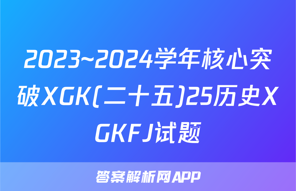 2023~2024学年核心突破XGK(二十五)25历史XGKFJ试题
