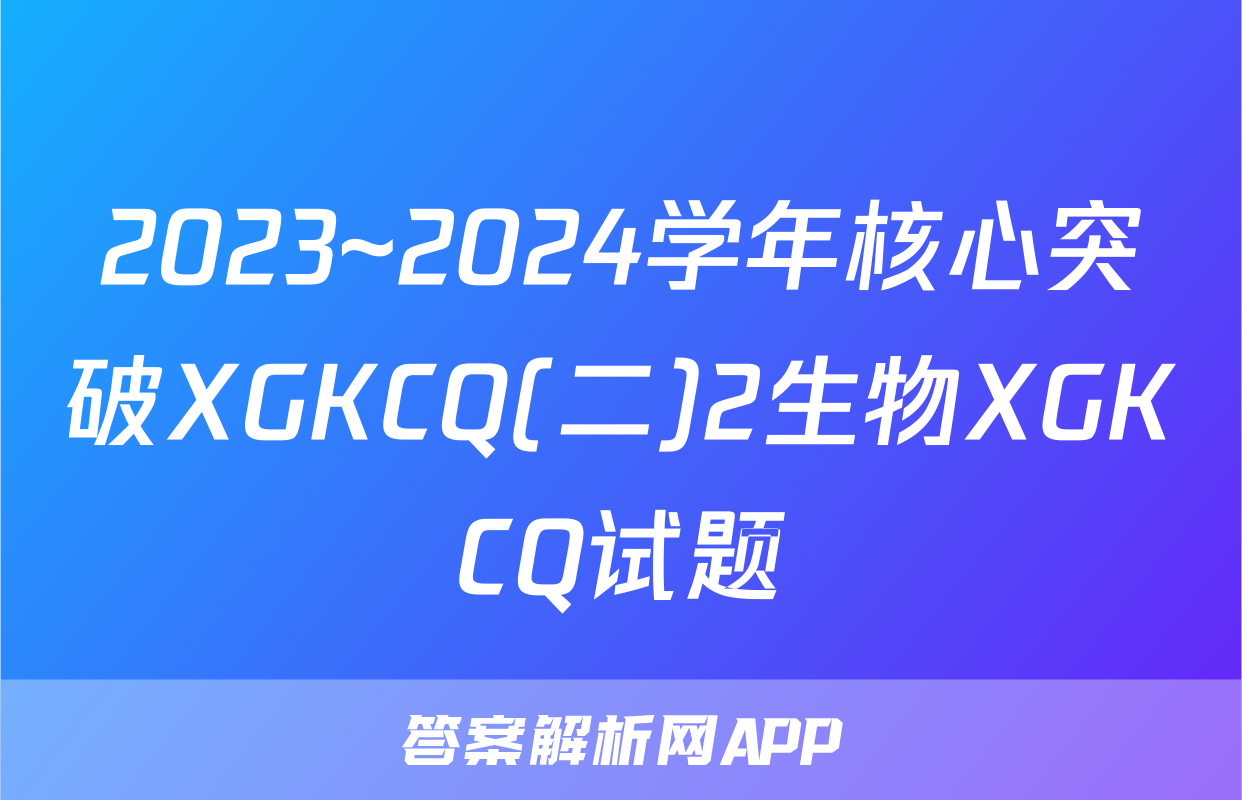 2023~2024学年核心突破XGKCQ(二)2生物XGKCQ试题