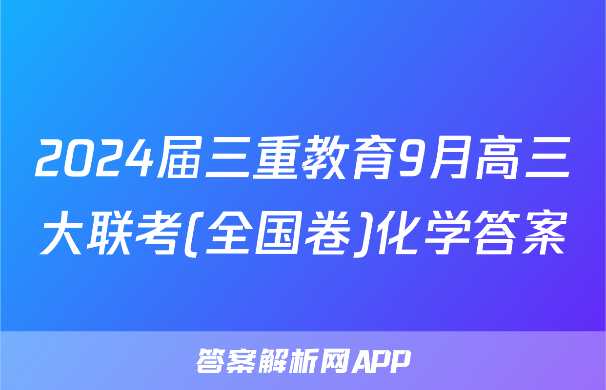 2024届三重教育9月高三大联考(全国卷)化学答案