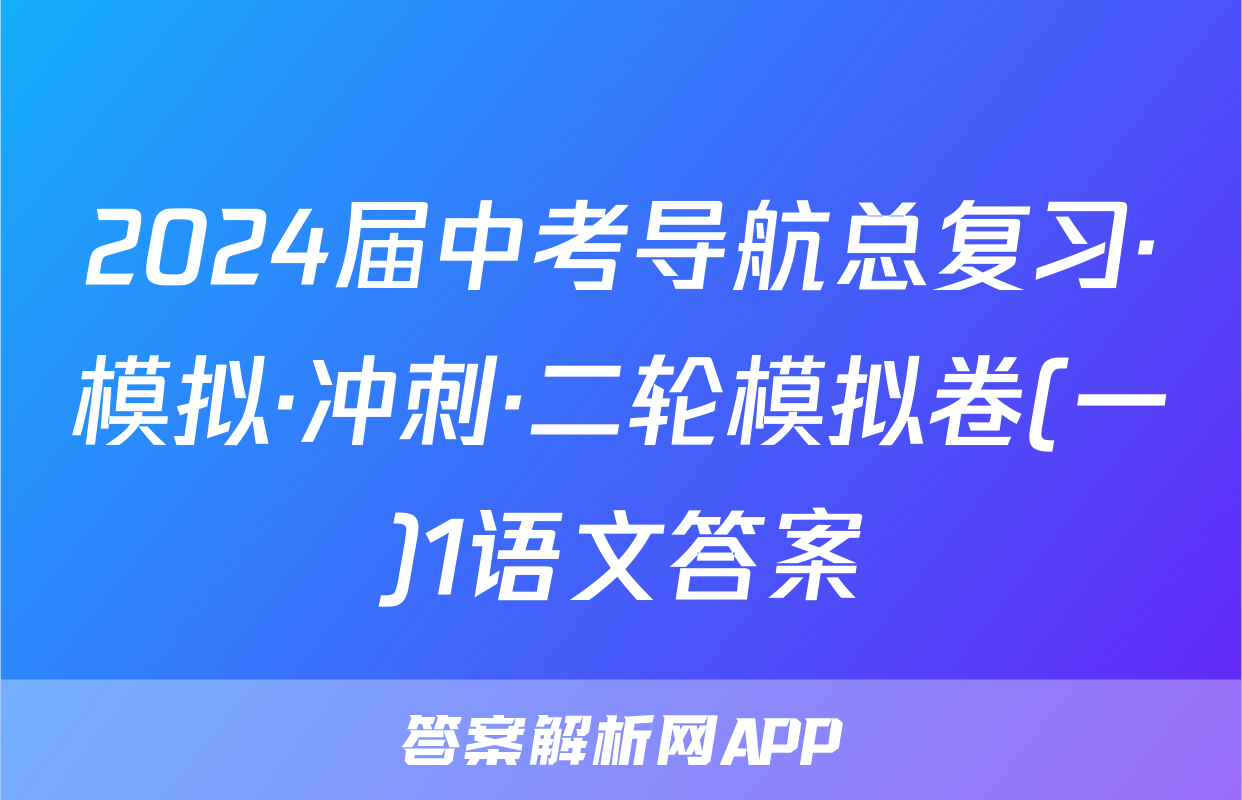 2024届中考导航总复习·模拟·冲刺·二轮模拟卷(一)1语文答案