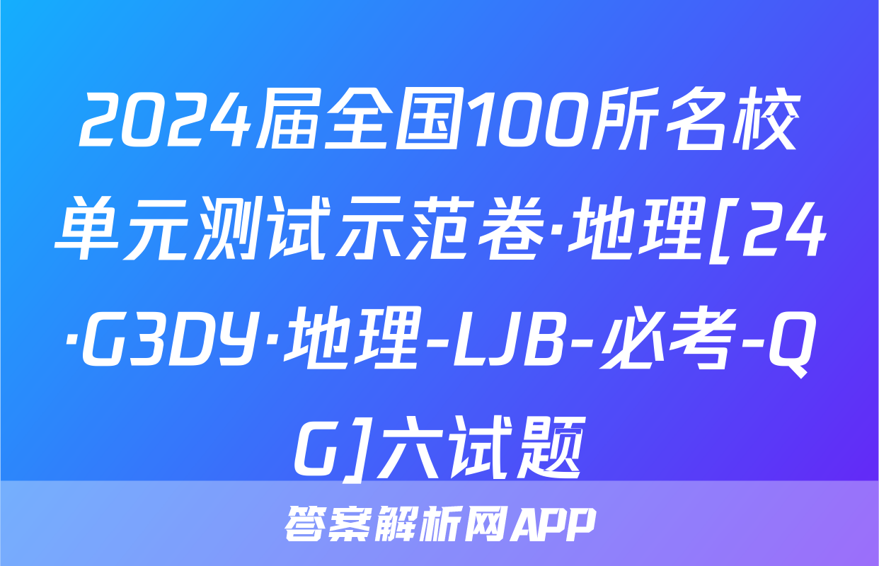 2024届全国100所名校单元测试示范卷·地理[24·G3DY·地理-LJB-必考-QG]六试题